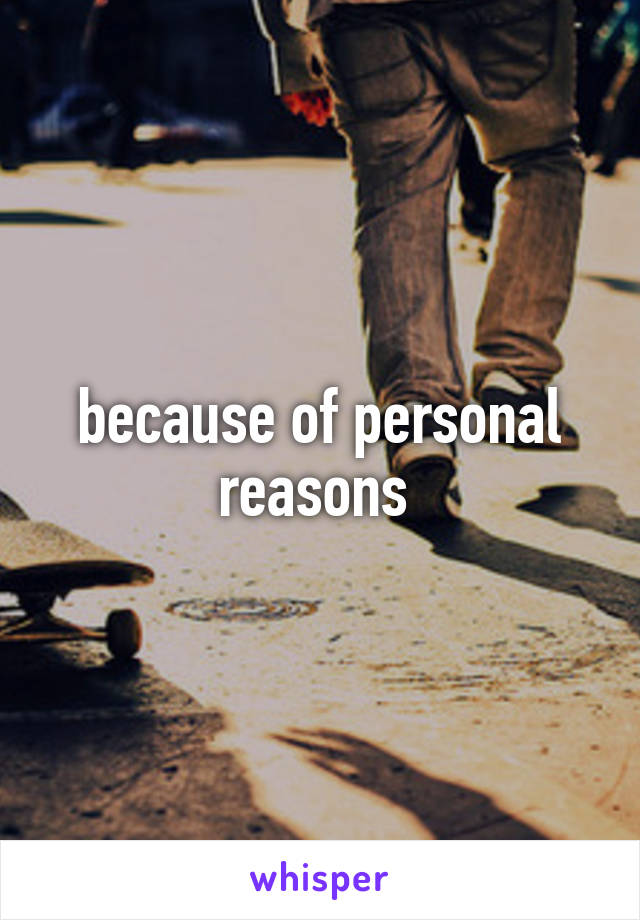 because of personal reasons 
