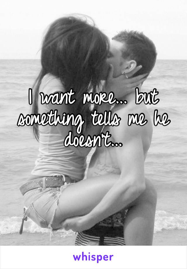 I want more... but something tells me he doesn’t...