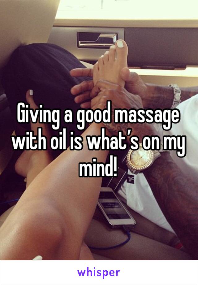 Giving a good massage with oil is what’s on my mind!