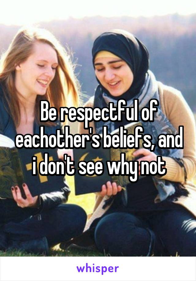 Be respectful of eachother's beliefs, and i don't see why not