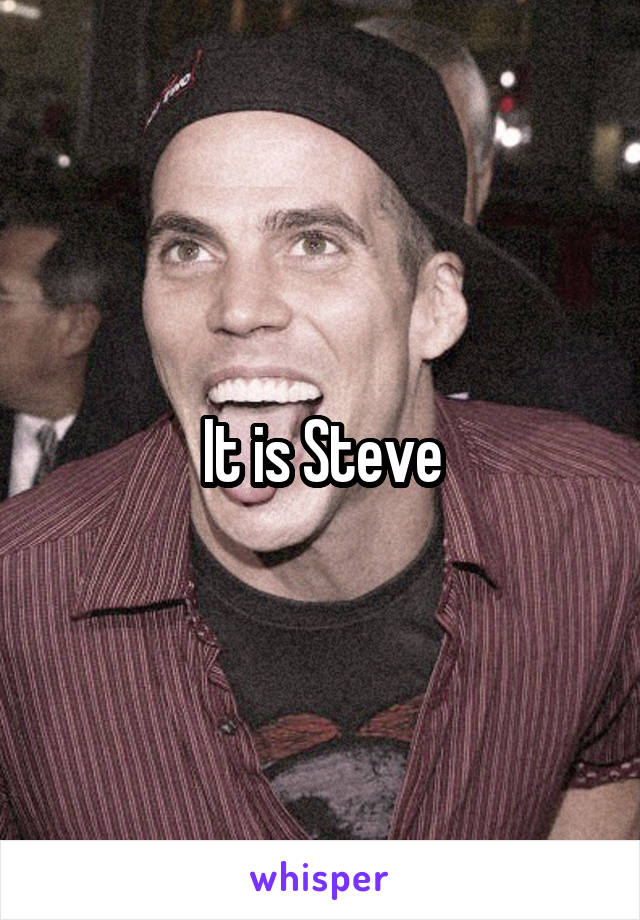 It is Steve