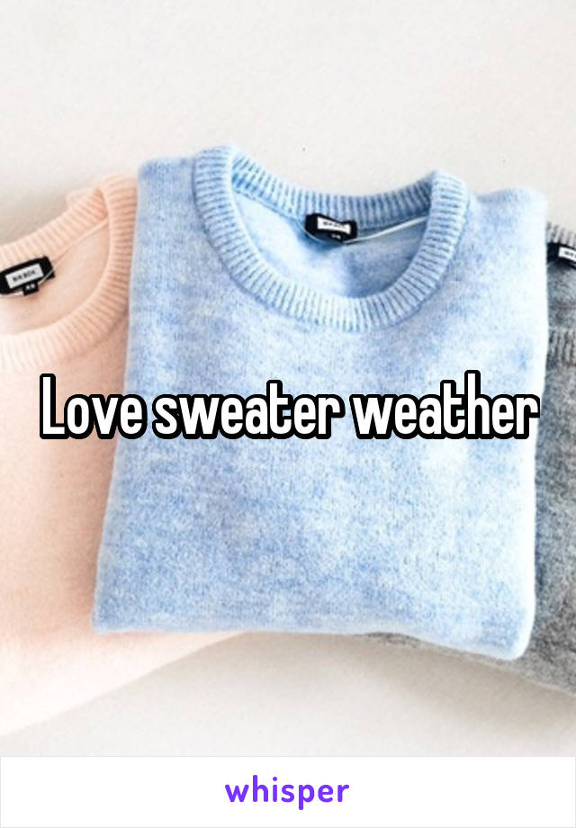 Love sweater weather