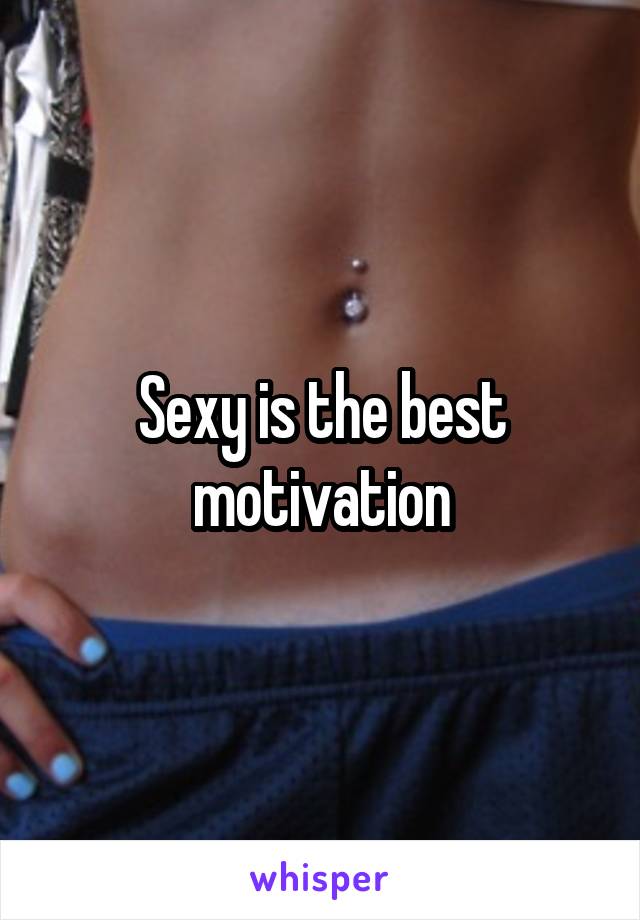 Sexy is the best motivation