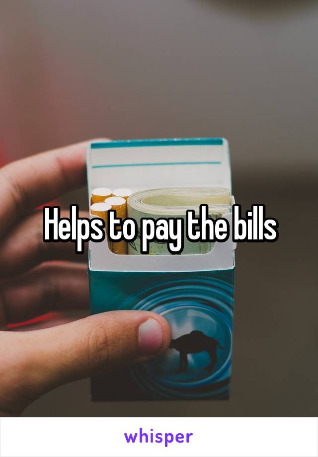 Helps to pay the bills