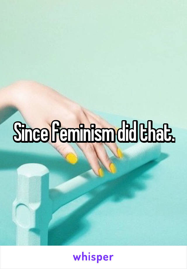 Since feminism did that.