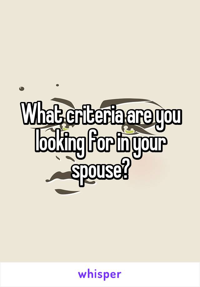 What criteria are you looking for in your spouse?