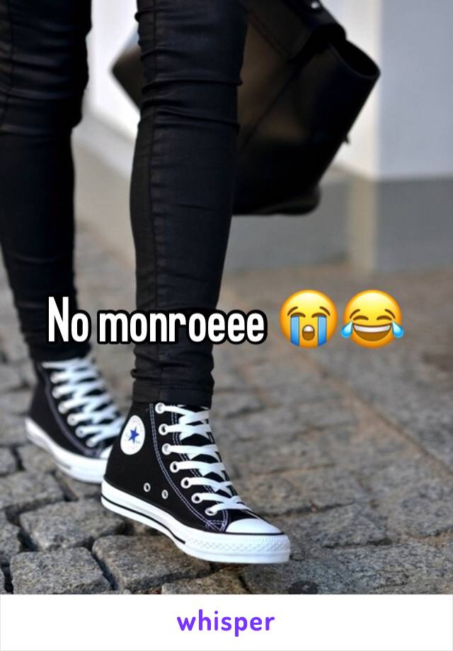 No monroeee 😭😂