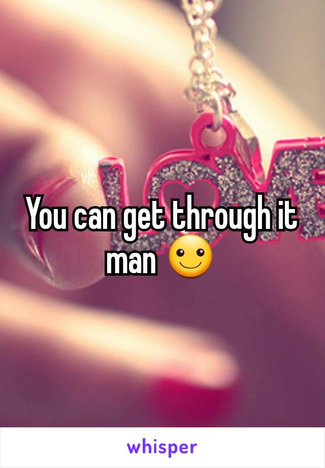 You can get through it man ☺