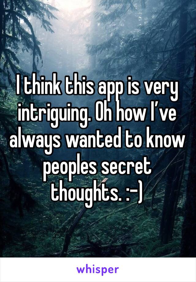 I think this app is very intriguing. Oh how I’ve always wanted to know peoples secret thoughts. :-)