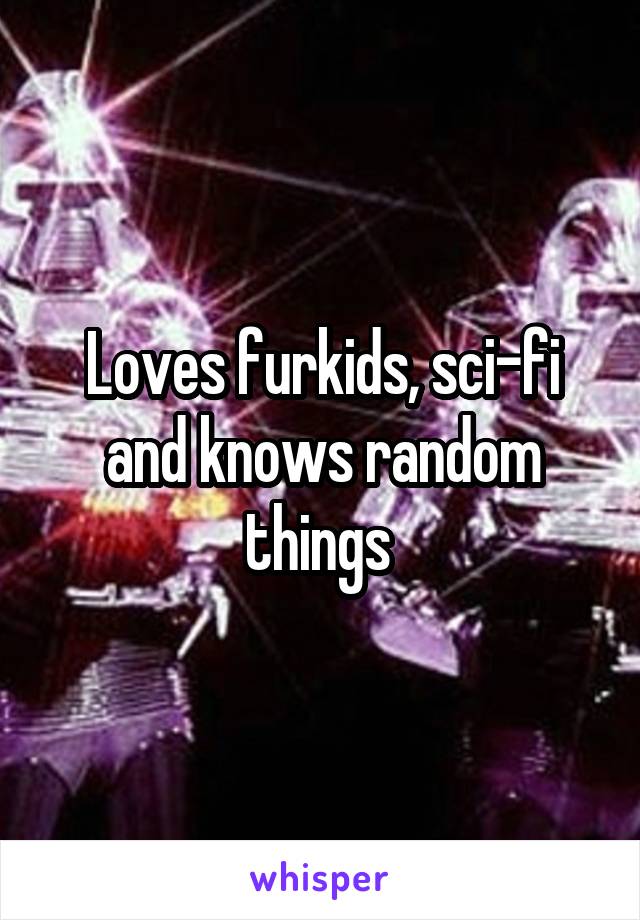 Loves furkids, sci-fi and knows random things 