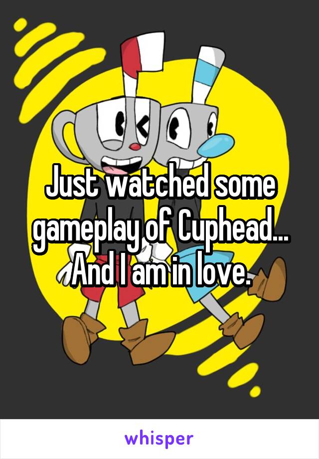 Just watched some gameplay of Cuphead... And I am in love.