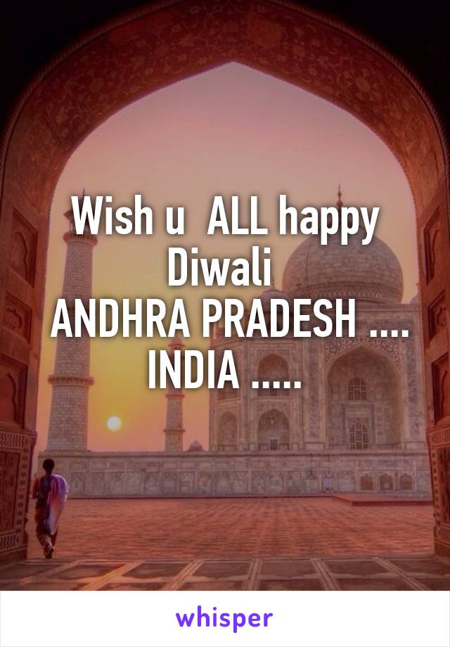 Wish u  ALL happy Diwali 
 ANDHRA PRADESH ....
INDIA .....
