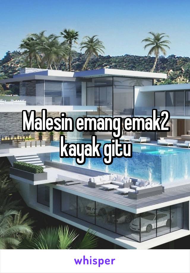 Malesin emang emak2 kayak gitu