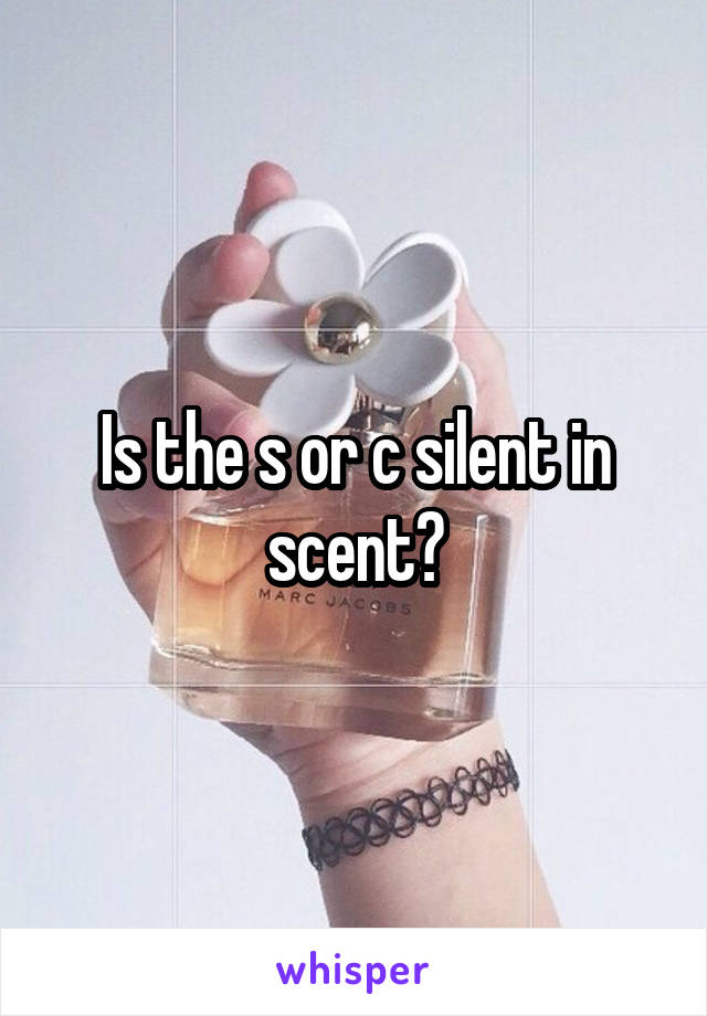 Is the s or c silent in scent?