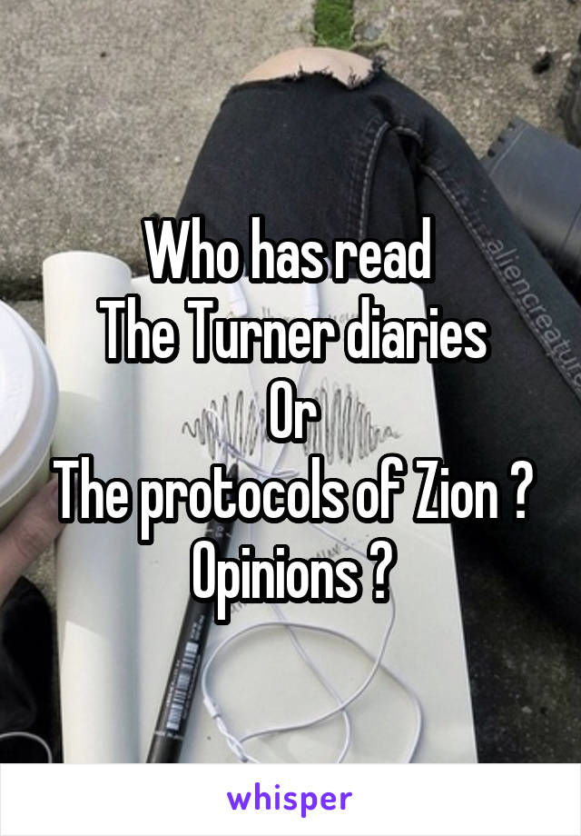 Who has read 
The Turner diaries
Or
The protocols of Zion ?
Opinions ?
