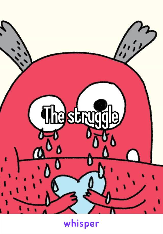The struggle 