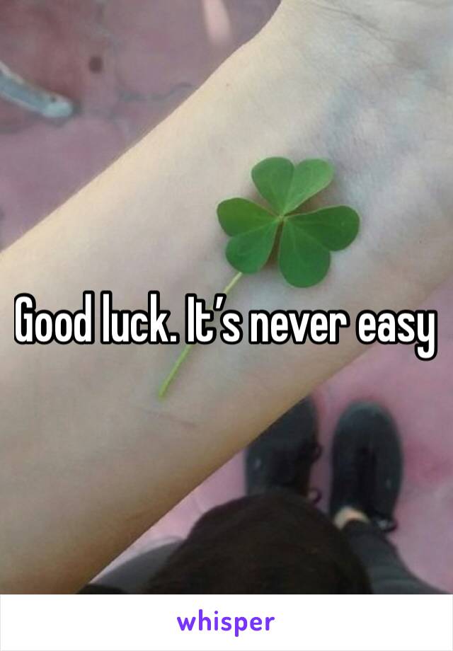 Good luck. It’s never easy 