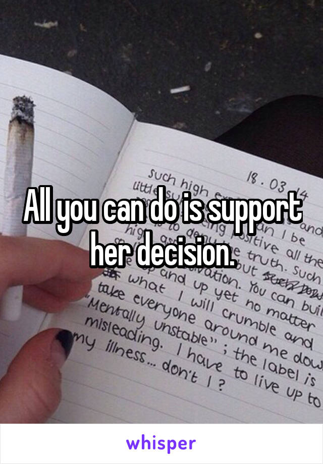 All you can do is support her decision.