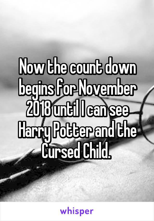 Now the count down begins for November 2018 until I can see Harry Potter and the Cursed Child. 