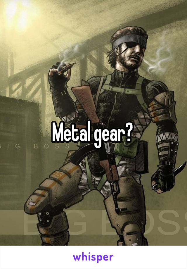 Metal gear? 