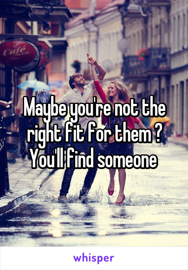 Maybe you're not the right fit for them ? You'll find someone 