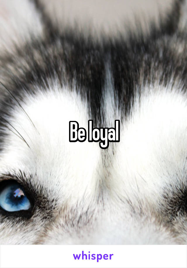 Be loyal