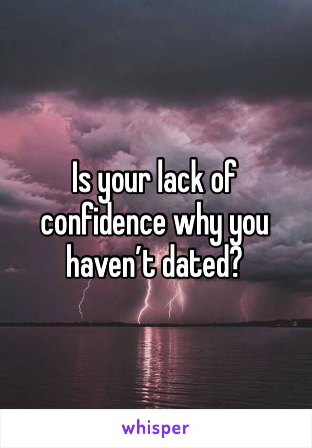 Is your lack of confidence why you haven’t dated? 