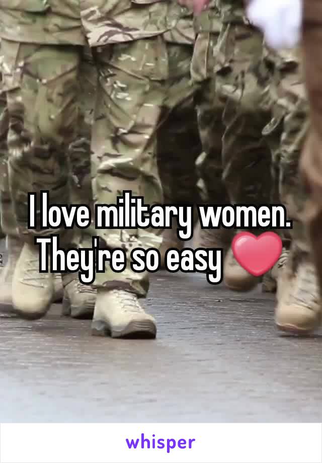 I love military women. They're so easy ❤