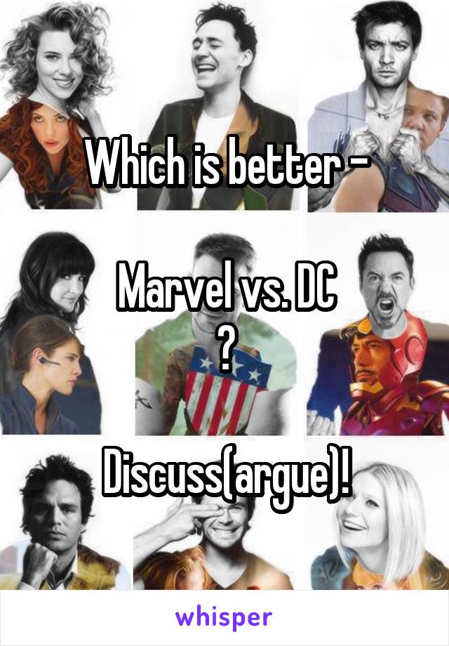Which is better -

Marvel vs. DC
?

Discuss(argue)!