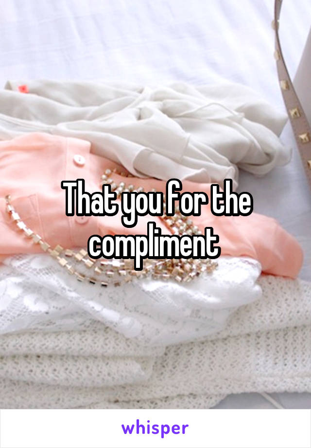That you for the compliment 