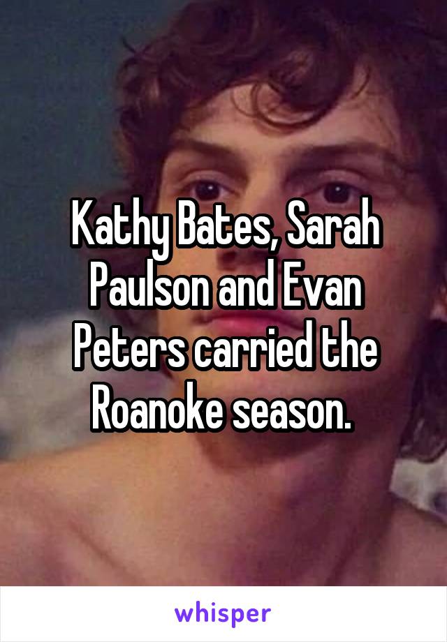 Kathy Bates, Sarah Paulson and Evan Peters carried the Roanoke season. 