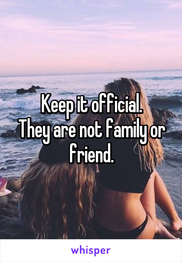 Keep it official.
They are not family or friend.