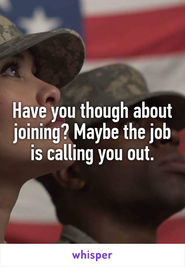 Have you though about joining? Maybe the job is calling you out.