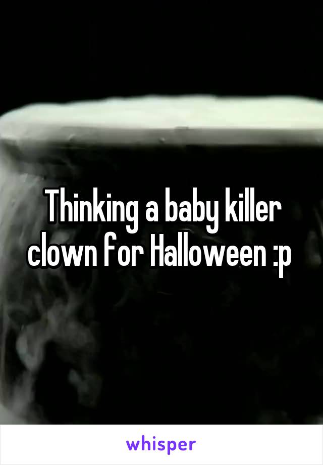 Thinking a baby killer clown for Halloween :p 