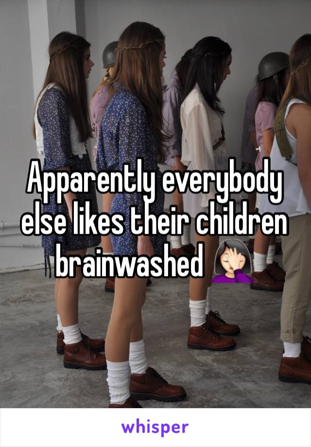 Apparently everybody else likes their children brainwashed 🤦🏻‍♀️
