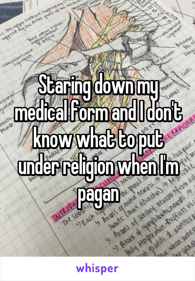 Staring down my medical form and I don't know what to put under religion when I'm pagan