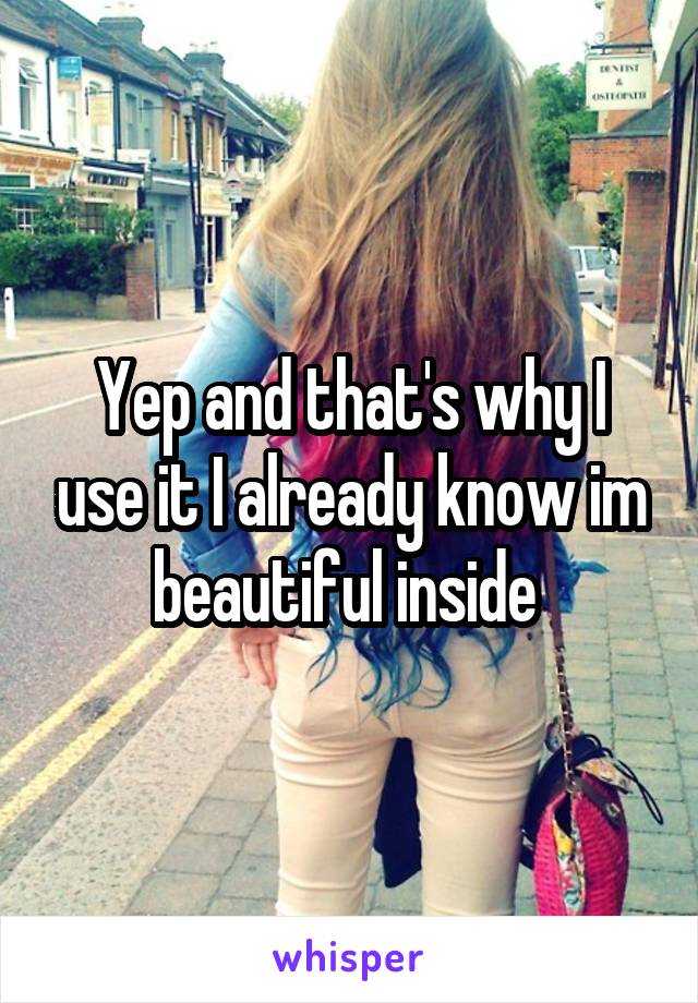 Yep and that's why I use it I already know im beautiful inside 