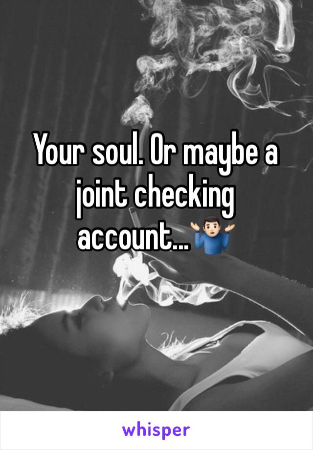 Your soul. Or maybe a joint checking account...🤷🏻‍♂️