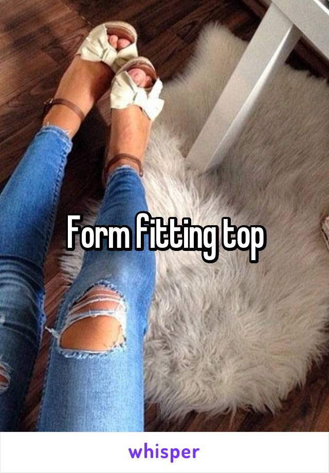 Form fitting top
