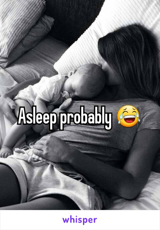 Asleep probably 😂