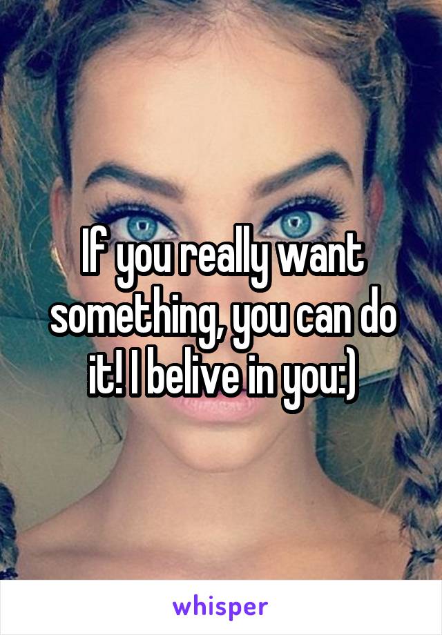If you really want something, you can do it! I belive in you:)