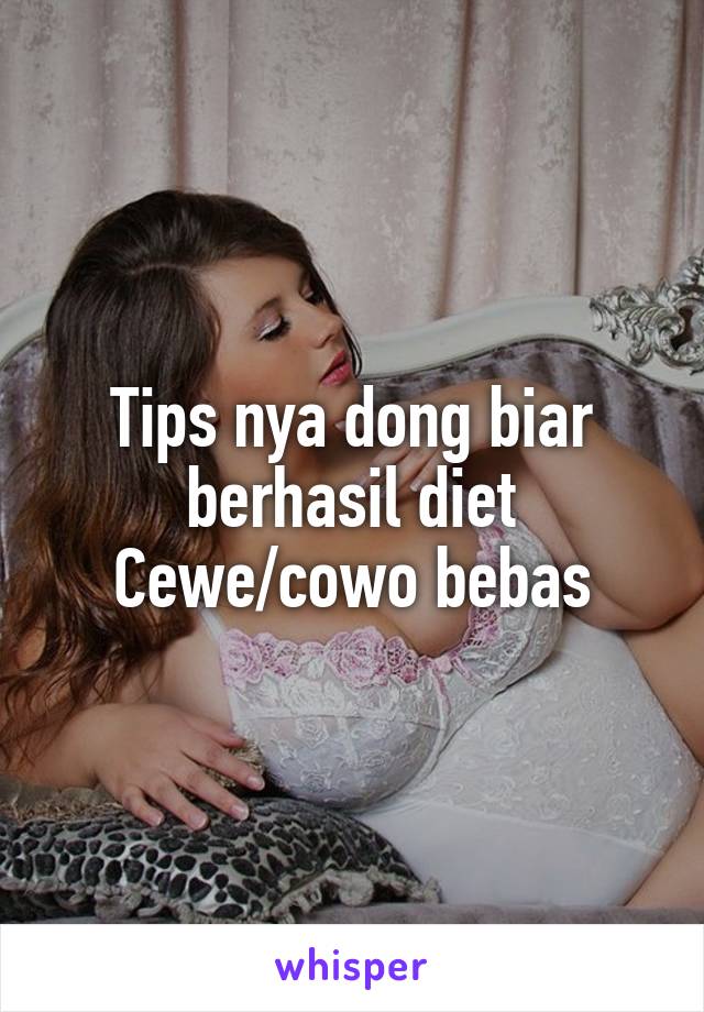 Tips nya dong biar berhasil diet
Cewe/cowo bebas