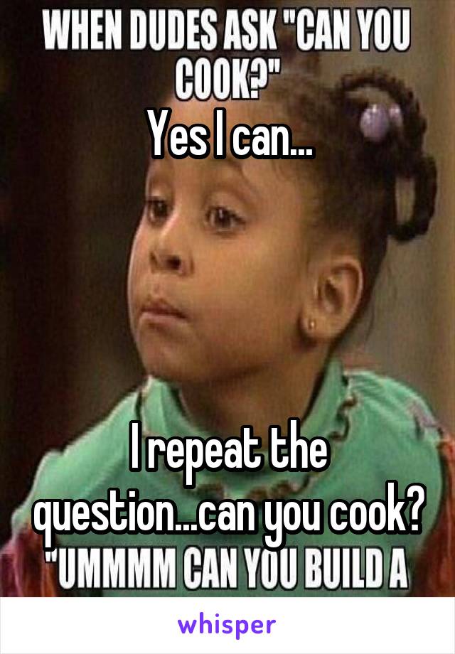 Yes I can...




I repeat the question...can you cook?