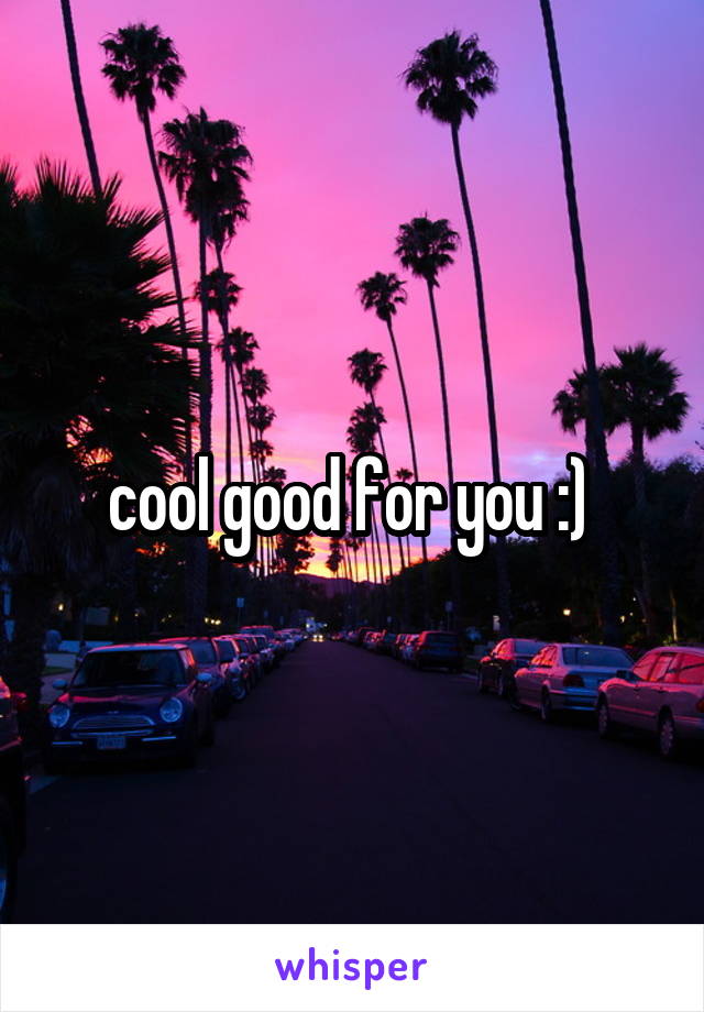 cool good for you :) 