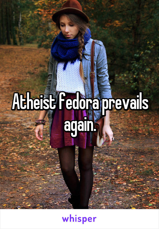 Atheist fedora prevails again.
