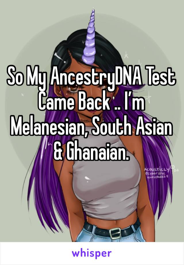 So My AncestryDNA Test Came Back .. I’m Melanesian, South Asian & Ghanaian. 