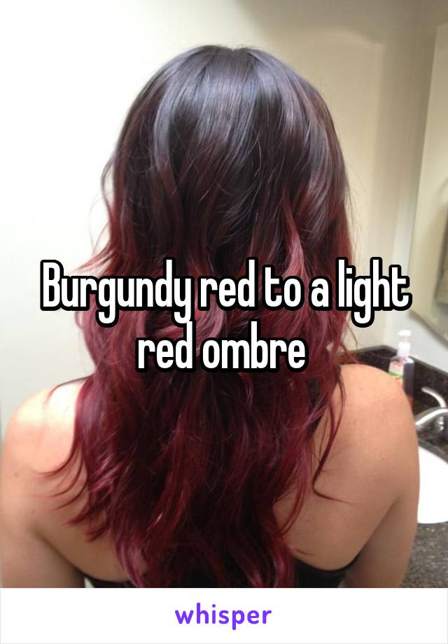Burgundy red to a light red ombre 