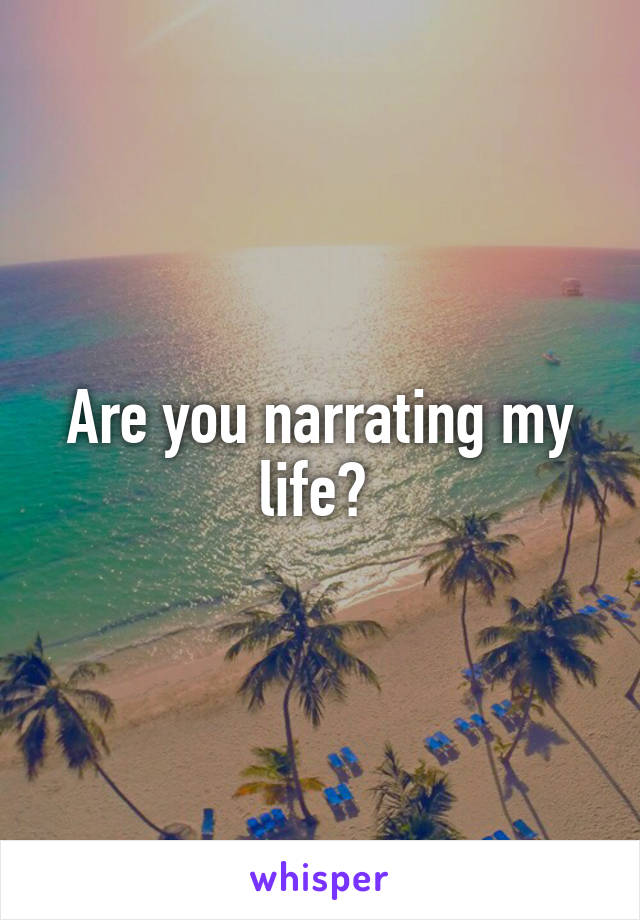 Are you narrating my life? 