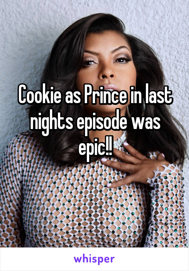 Cookie as Prince in last nights episode was epic!!
