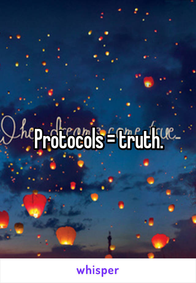 Protocols = truth.